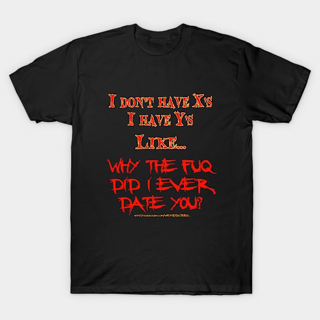 Why did I date you? T-Shirt by Wicked9mm